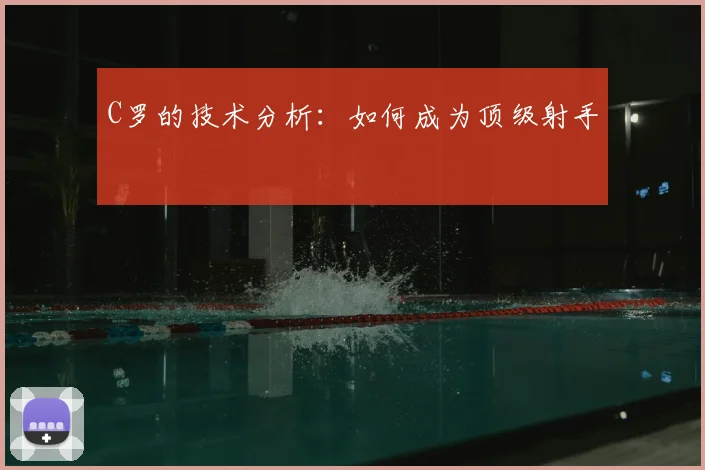 C罗的技术分析:如何成为顶级射手