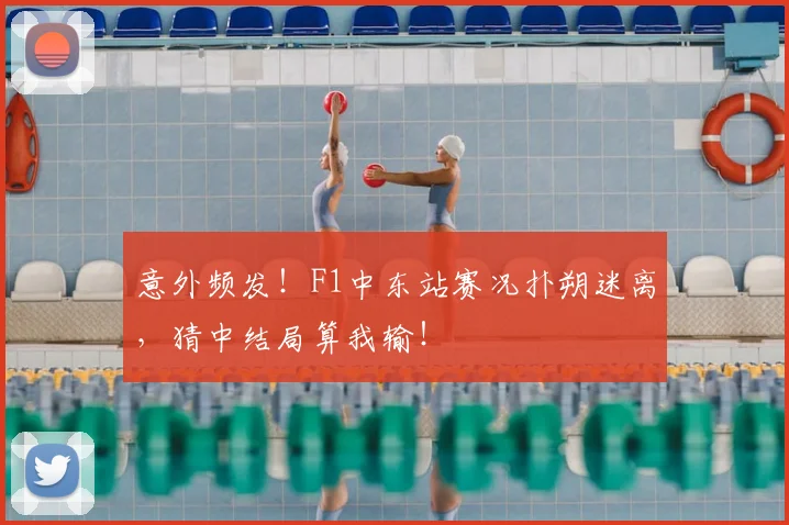 意外频发!F1中东站赛况扑朔迷离,猜中结局算我输!