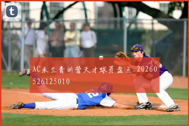 AC米兰青训营天才球员盘点_20260526125010
