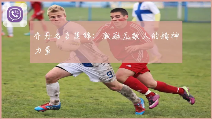 乔丹名言集锦：激励无数人的精神力量